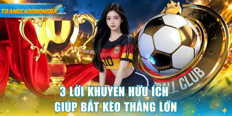 3 lời khuyên hữu ích giúp bắt kèo thắng lớn