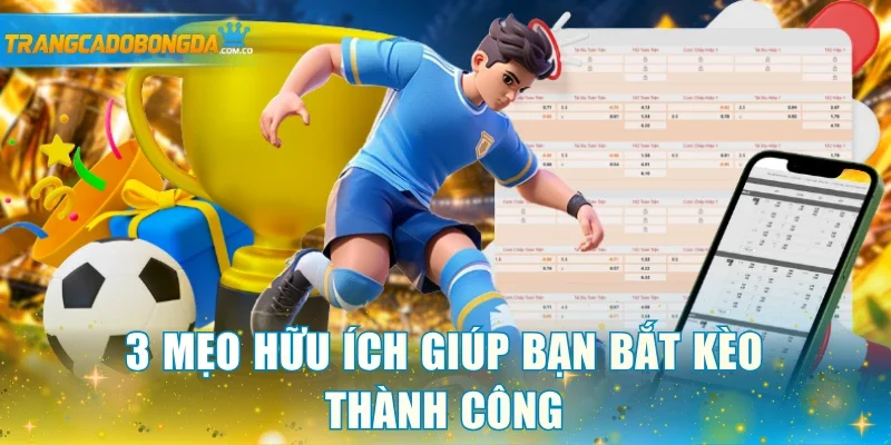 3 mẹo hữu ích giúp bạn bắt kèo thành công