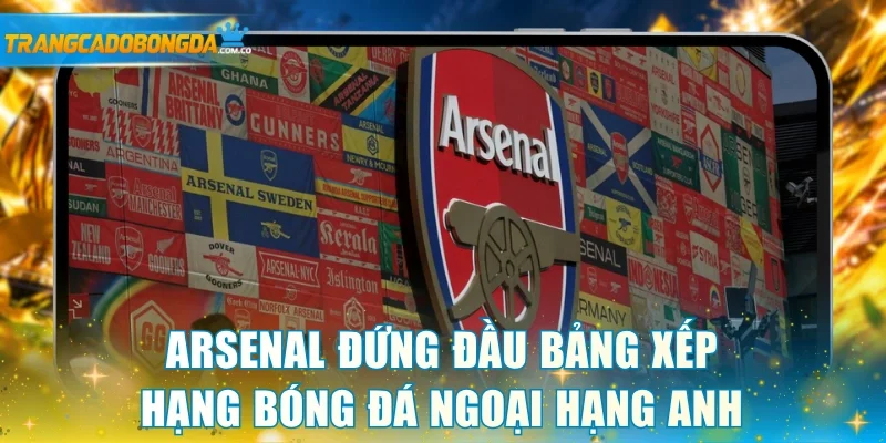 Arsenal đứng đầu bảng xếp hạng bóng đá Ngoại Hạng Anh