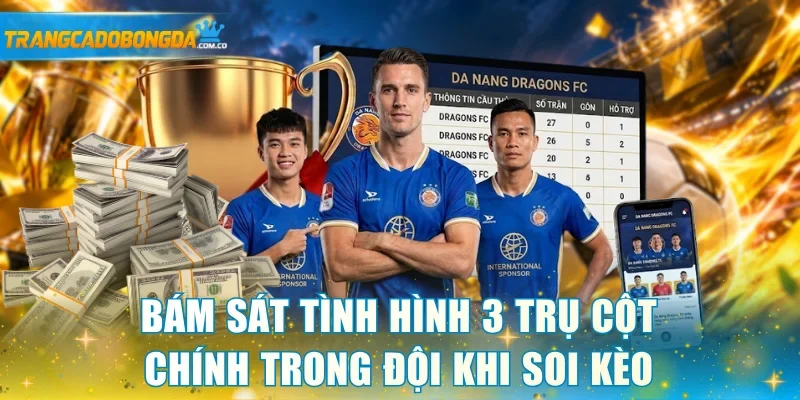 Bám sát tình hình 3 trụ cột chính trong đội khi soi kèo