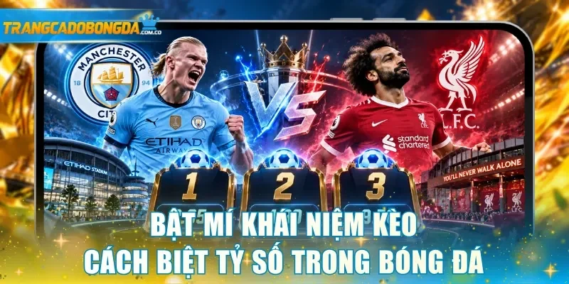 Bật mí khái niệm kèo cách biệt tỷ số trong bóng đá
