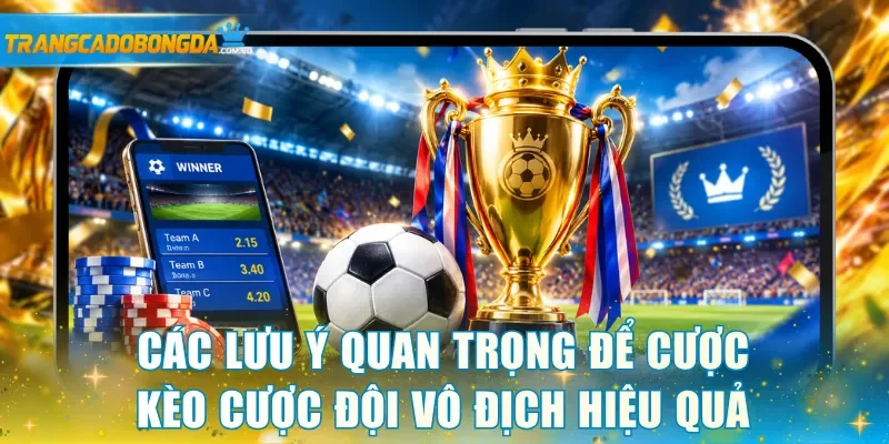 Bỏ túi các lưu ý quan trọng để cược kèo cược đội vô địch hiệu quả