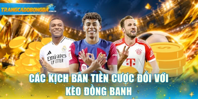 Các kịch bản tiền cược đối với kèo đồng banh