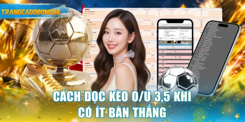 Cách đọc kèo O/U 3,5 khi có ít bàn thắng