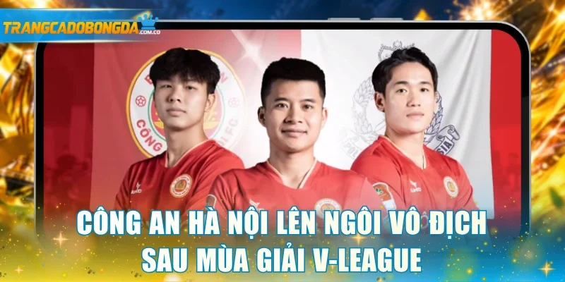 Công An Hà Nội lên ngôi vô địch sau mùa giải V-League