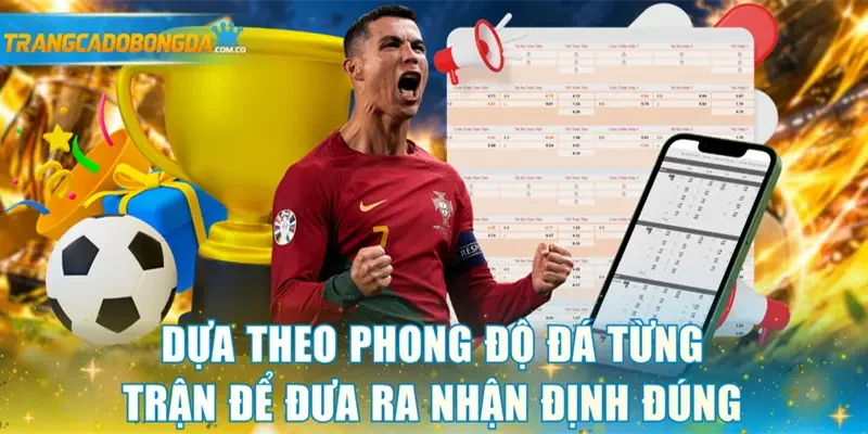 Dựa theo phong độ đá từng trận để đưa ra nhận định đúng