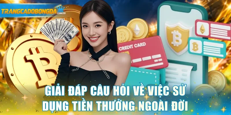 Giải đáp câu hỏi về việc sử dụng tiền thưởng ngoài đời