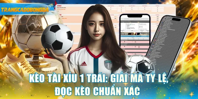 Kèo Tài Xỉu 1 trái