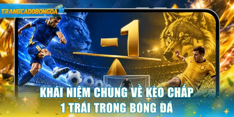 Khái niệm chung về kèo chấp 1 trái trong bóng đá