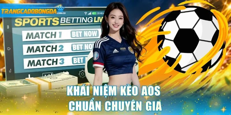 Khái niệm kèo Aos chuẩn chuyên gia