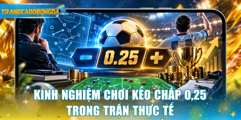 Kinh nghiệm chơi kèo chấp 0,25 trong trận thực tế