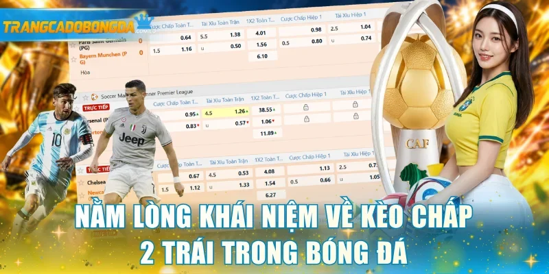 Nằm lòng khái niệm về kèo chấp 2 trái trong bóng đá