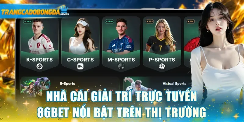 Nhà cái giải trí trực tuyến 86BET nổi bật trên thị trường
