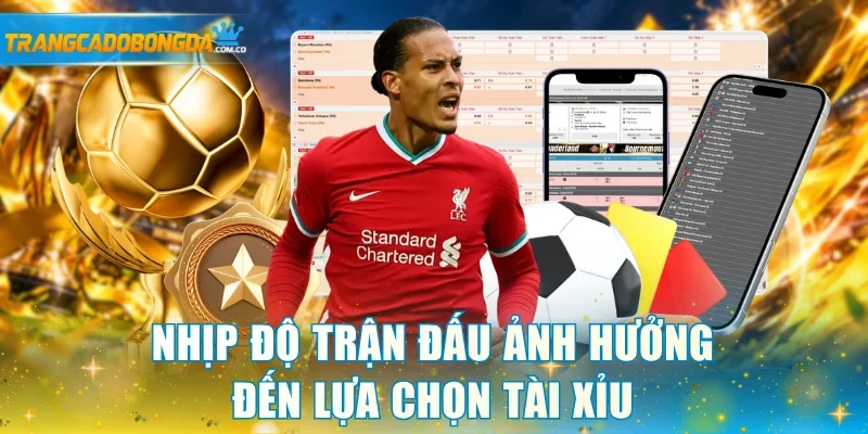 Nhịp độ trận đấu ảnh hưởng đến lựa chọn Tài Xỉu