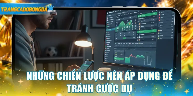 Những chiến lược nên áp dụng để tránh cược dụ