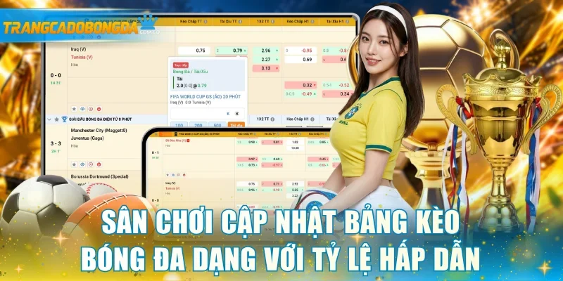 Sân chơi cập nhật bảng kèo bóng đa dạng với tỷ lệ hấp dẫn