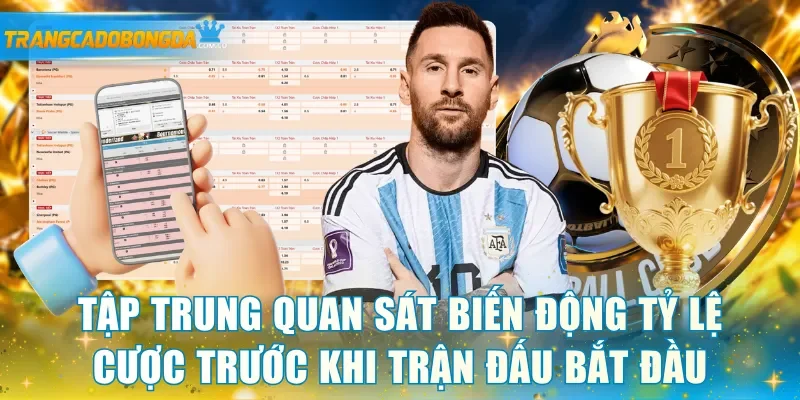 Tập trung quan sát biến động tỷ lệ cược trước khi trận đấu bắt đầu