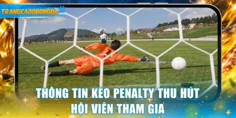 Thông tin kèo penalty thu hút hội viên tham gia