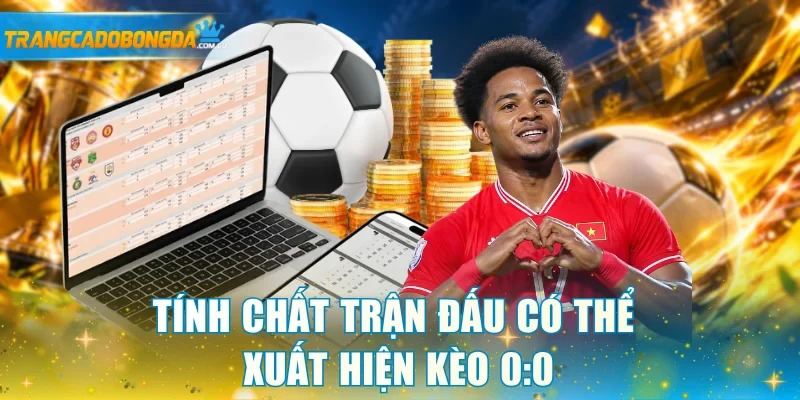 Tính chất trận đấu có thể xuất hiện kèo 0:0