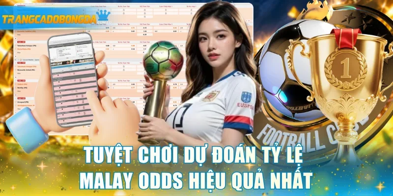 Tuyệt chơi dự đoán tỷ lệ Malay odds hiệu quả nhất