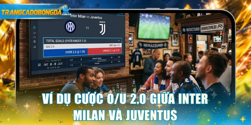 Ví dụ cược O/U 2.0 giữa Inter Milan và Juventus