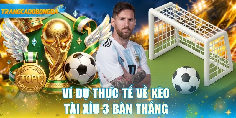 Ví dụ thực tế về kèo Tài Xỉu 3 bàn thắng