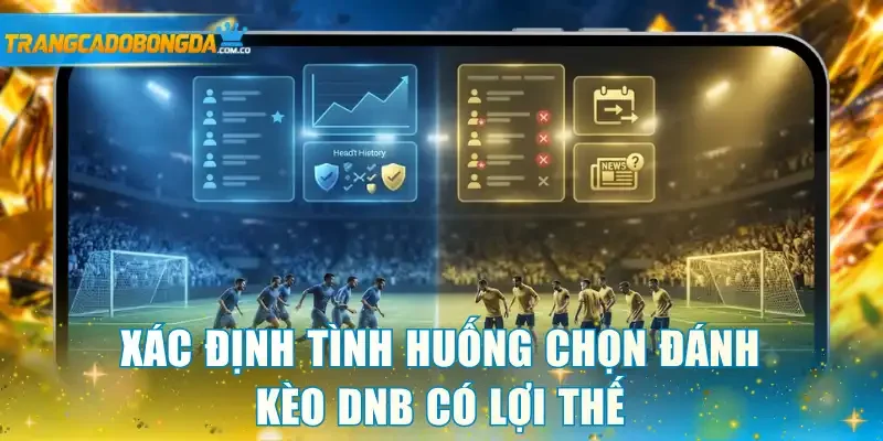 Xác định tình huống chọn đánh kèo DNB có lợi thế