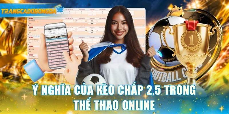 Ý nghĩa của kèo chấp 2,5 trong thể thao online